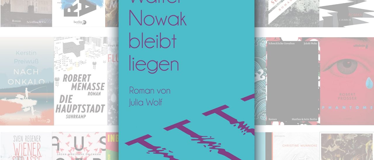„Walter Nowak bleibt liegen'“ von Julia Wolf ist nominiert für den Deutschen Buchpreis 2017.