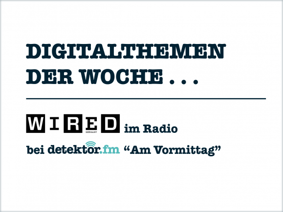 Die Digitalthemen der Woche mit WIRED GERMANY